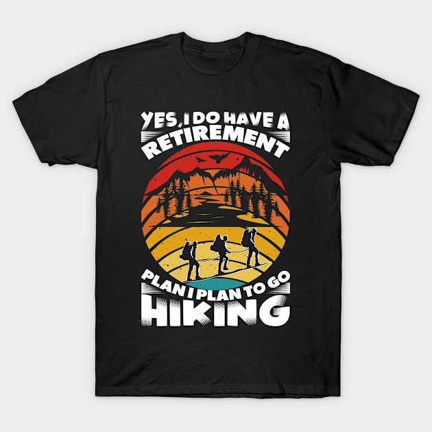 Yes I Do Have a Retirement Plan I Plan To Go Hiking T-Shirt by Daily Art